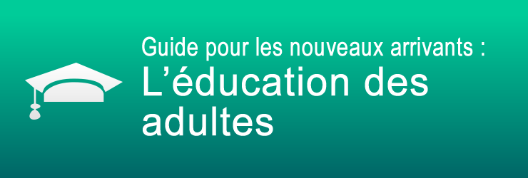 Guide pour les nouveaux arrivants : L’éducation des adultes